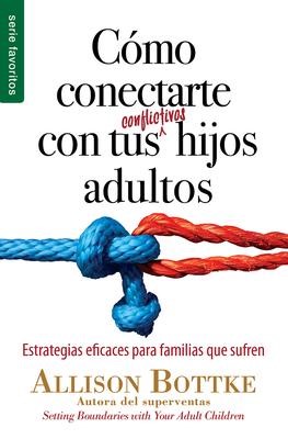 Cómo Conectarte con tus Conflictivos Hijos Adultos (Rústica) [Libro Bolsillo]