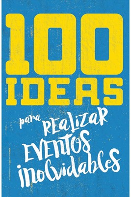 100 Ideas Para Organizar Eventos Inolvidables