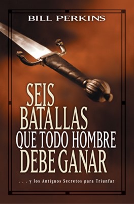 Seis Batallas Que Todo Hombre Debe Ganar