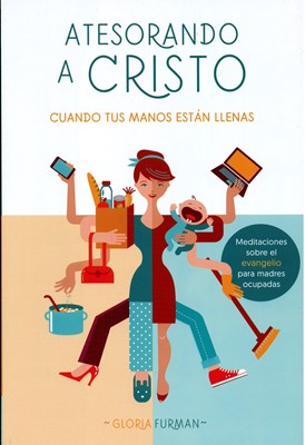 Atesorando a Cristo cuando tus Manos están Llenas