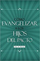 Cómo Evangelizar a los Hijos del Pacto (Rústica) [Libro]