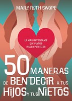 50 Maneras de Bendecir a Tus Hijos y Tus Nietos (Rústica)