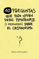 10 Preguntas que Todo Joven debe Plantearse (y Responder) sobre el Cristianismo (Rústica)