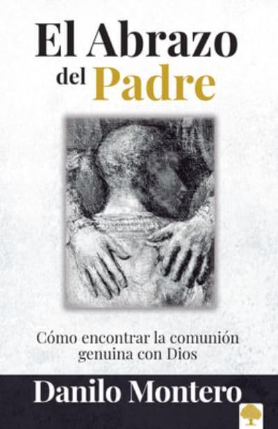 El Abrazo del Padre: Cómo Encontrar la Comunión Genuina con Dios  (9780884197157): Montero Danilo: CLC Ecuador